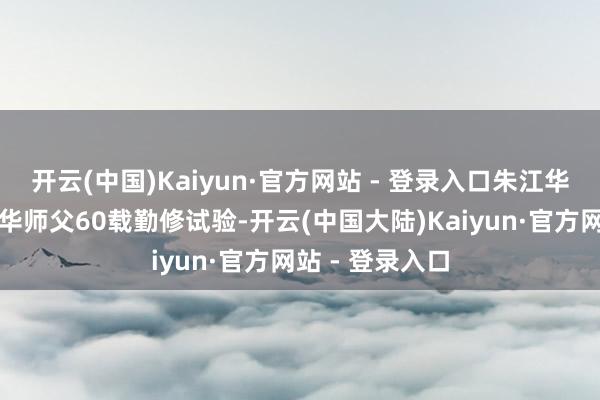 开云(中国)Kaiyun·官方网站 - 登录入口朱江华副通知对冷振华师父60载勤修试验-开云(中国大陆)Kaiyun·官方网站 - 登录入口