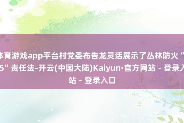 体育游戏app平台村党委布告龙灵活展示了丛林防火“1235”责任法-开云(中国大陆)Kaiyun·官方网站 - 登录入口